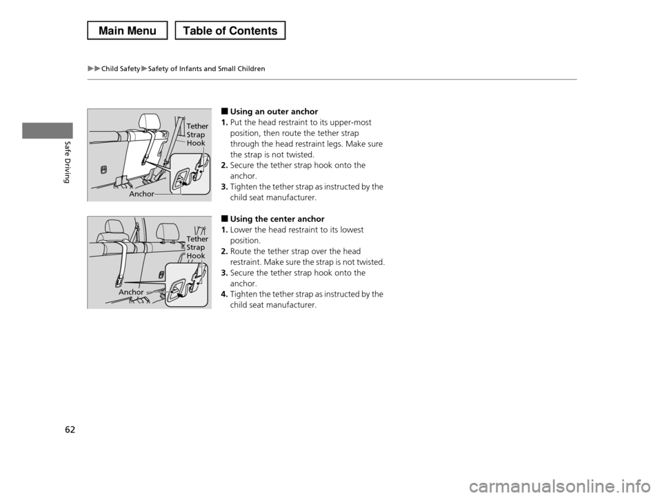 HONDA PILOT 2013 2.G Repair Manual 62
uuChild SafetyuSafety of Infants and Small Children
Safe Driving
■Using an outer anchor
1.Put the head restraint to its upper-most
position, then route the tether strap
through the head restra HONDA PILOT 2013 2.G Repair Manual 62
uuChild SafetyuSafety of Infants and Small Children
Safe Driving
■Using an outer anchor
1.Put the head restraint to its upper-most
position, then route the tether strap
through the head restra