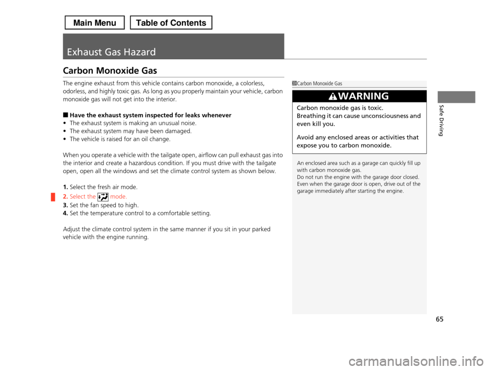 HONDA PILOT 2013 2.G Repair Manual 65
Safe Driving
Exhaust Gas Hazard
Carbon Monoxide Gas
The engine exhaust from this vehicle contains carbon monoxide, a colorless,
odorless, and highly toxic gas. As long as you properly maintain yo HONDA PILOT 2013 2.G Repair Manual 65
Safe Driving
Exhaust Gas Hazard
Carbon Monoxide Gas
The engine exhaust from this vehicle contains carbon monoxide, a colorless,
odorless, and highly toxic gas. As long as you properly maintain yo