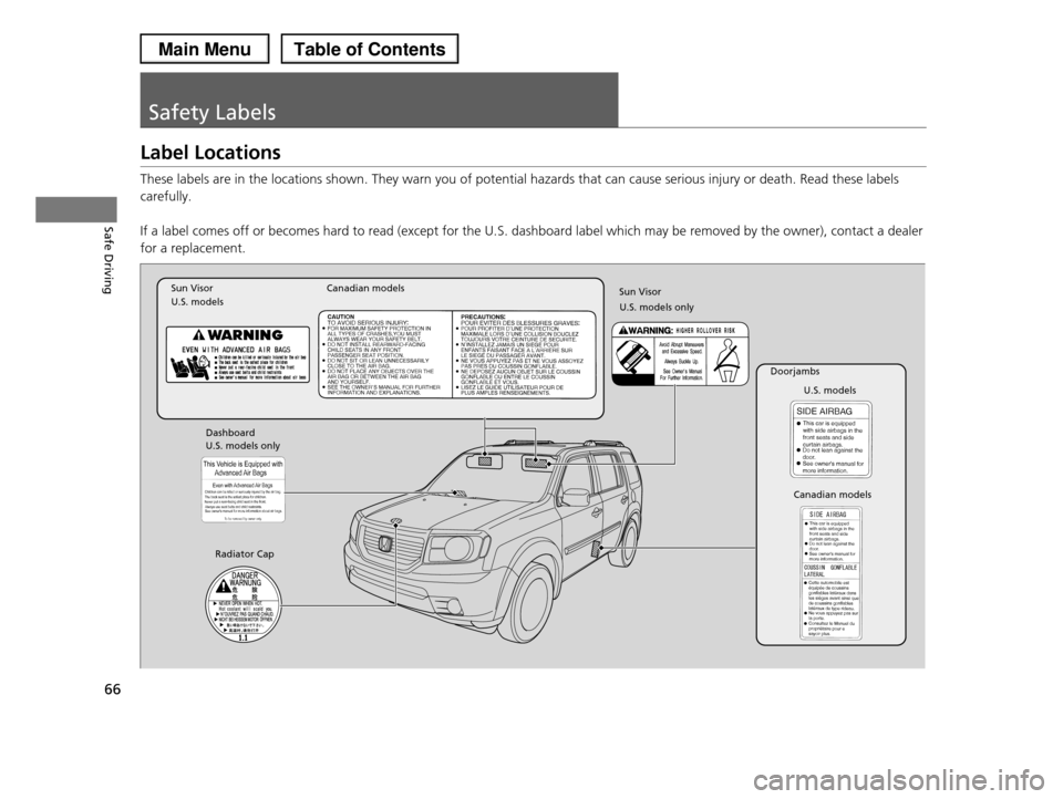 HONDA PILOT 2013 2.G Repair Manual 66
Safe Driving
Safety Labels
Label Locations
These labels are in the locations shown. They warn you of potential hazards that can cause serious injury or death. Read these labels
carefully.
If a la HONDA PILOT 2013 2.G Repair Manual 66
Safe Driving
Safety Labels
Label Locations
These labels are in the locations shown. They warn you of potential hazards that can cause serious injury or death. Read these labels
carefully.
If a la