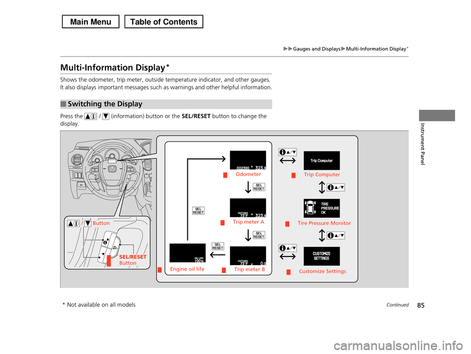 HONDA PILOT 2013 2.G Manual Online 85
uuGauges and DisplaysuMulti-Information Display*
Continued
Instrument Panel
Multi-Information Display*
Shows the odometer, trip meter, outside temperature indicator, and other gauges.
It also displ HONDA PILOT 2013 2.G Manual Online 85
uuGauges and DisplaysuMulti-Information Display*
Continued
Instrument Panel
Multi-Information Display*
Shows the odometer, trip meter, outside temperature indicator, and other gauges.
It also displ