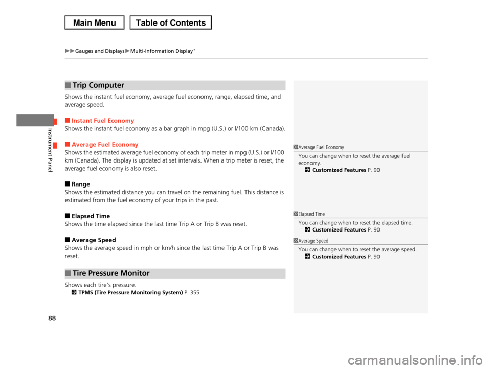 HONDA PILOT 2013 2.G Owners Manual uuGauges and DisplaysuMulti-Information Display*
88
Instrument Panel
Shows the instant fuel economy, average fuel economy, range, elapsed time, and 
average speed.
■Instant Fuel Economy
Shows the in
