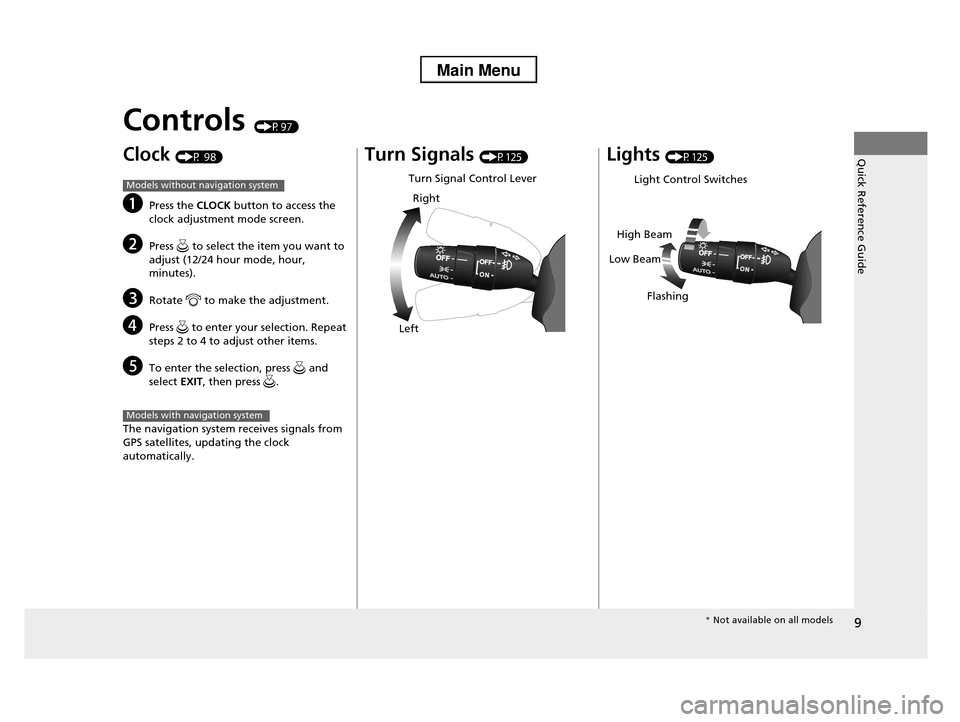 HONDA PILOT 2013 2.G Owners Manual 9
Quick Reference Guide
Controls (P97)
Clock (P 98)
aPress the CLOCK button to access the 
clock adjustment mode screen.
bPress   to select the item you want to  
adjust (12/24 hour mode, hour,  minut
