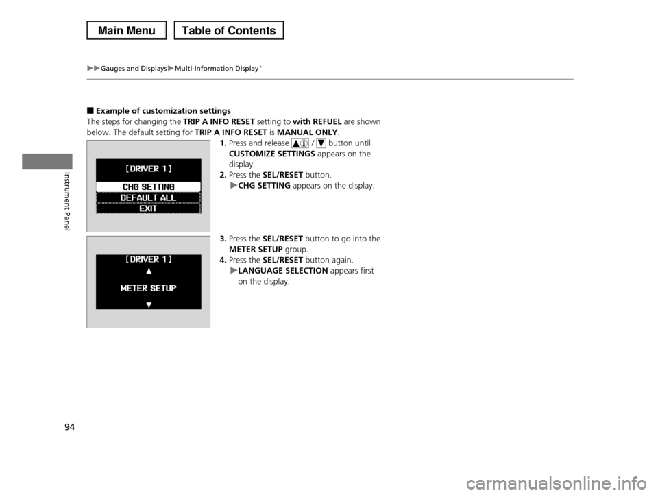 HONDA PILOT 2013 2.G Owners Manual 94
uuGauges and DisplaysuMulti-Information Display*
Instrument Panel
■Example of customization settings
The steps for changing the TRIP A INFO RESET setting to with REFUEL are shown
below. The defa HONDA PILOT 2013 2.G Owners Manual 94
uuGauges and DisplaysuMulti-Information Display*
Instrument Panel
■Example of customization settings
The steps for changing the TRIP A INFO RESET setting to with REFUEL are shown
below. The defa