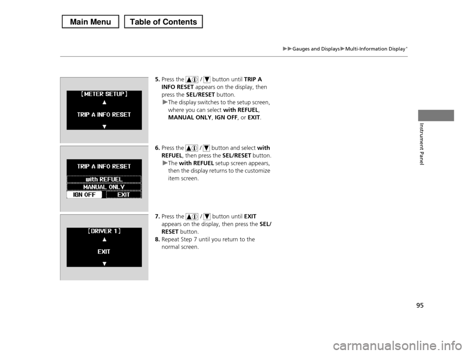 HONDA PILOT 2013 2.G Owners Manual 95
uuGauges and DisplaysuMulti-Information Display*
Instrument Panel
5.Press the / button until TRIP A
INFO RESET appears on the display, then
press the SEL/RESET button.
uThe display switches t HONDA PILOT 2013 2.G Owners Manual 95
uuGauges and DisplaysuMulti-Information Display*
Instrument Panel
5.Press the / button until TRIP A
INFO RESET appears on the display, then
press the SEL/RESET button.
uThe display switches t