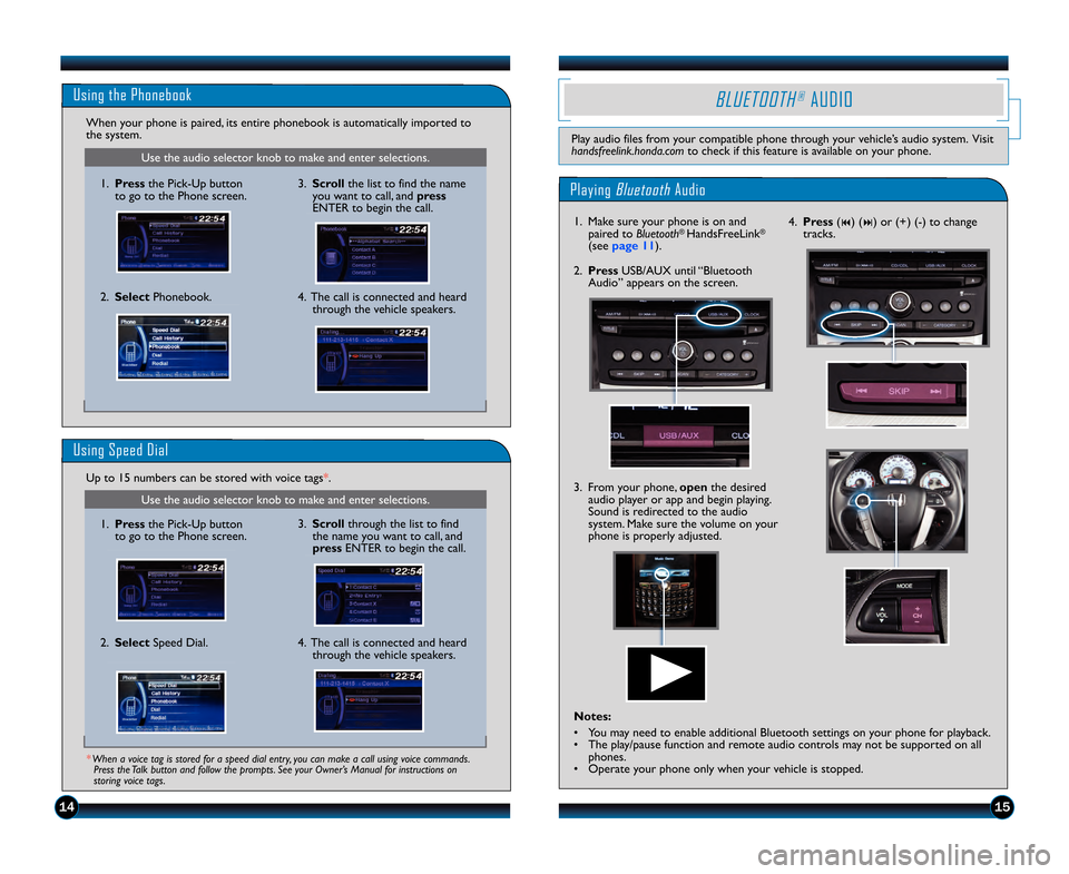 HONDA PILOT 2013 2.G Technology Reference Guide Use the audio selector knob to make and enter selections.
Use the audio selector knob to make and enter selections.
1415
Using the Phonebook 
When your phone is paired, its entire phonebook is automat