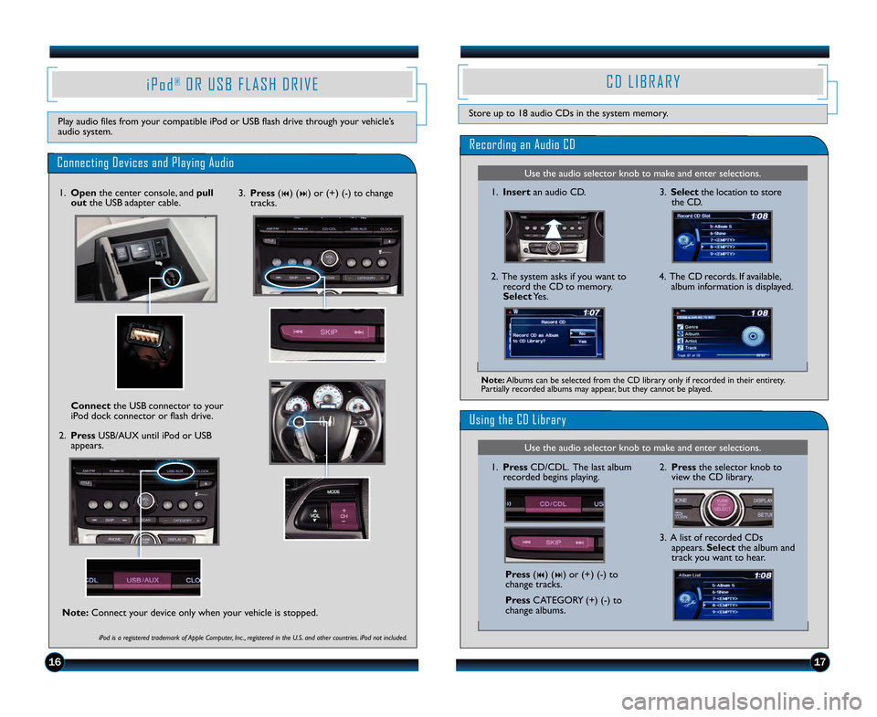 HONDA PILOT 2013 2.G Technology Reference Guide Use the audio selector knob to make and enter selections.
Use the audio selector knob to make and enter selections.
1716
C D   L I B R A R Y
Store up to 18 audio CDs in the system \4memory.
Recording 