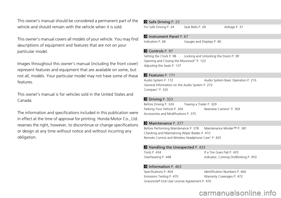 HONDA PILOT 2014 2.G Owners Manual Contents
This owner’s manual should be considered a permanent part of the 
vehicle and should remain with the vehicle when it is sold.
This owner’s manual covers all models of your vehicle. You ma