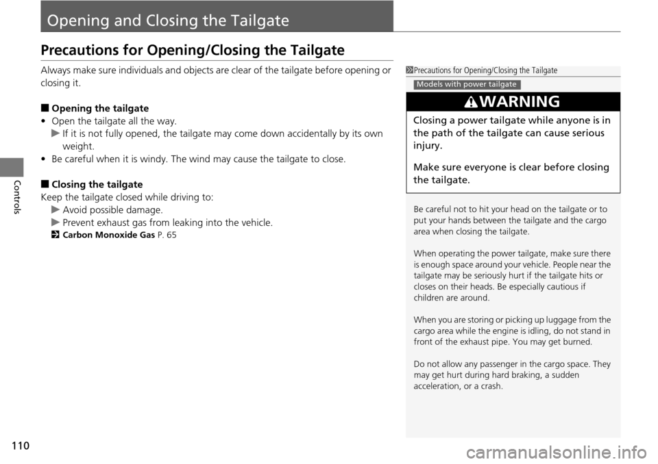 HONDA PILOT 2014 2.G Owners Manual 110
Controls
Opening and Closing the Tailgate
Precautions for Opening/Closing the Tailgate
Always make sure individuals and objects are clear of the tailgate before opening or 
closing it.
■Opening 