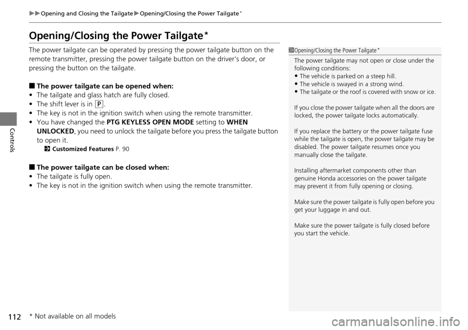 HONDA PILOT 2014 2.G Owners Manual 112
uu Opening and Closing the Tailgate u Opening/Closing the Power Tailgate *
Controls
Opening/Closing the Power Tailgate *
The power tailgate can be operated by pressing the power tailgate button HONDA PILOT 2014 2.G Owners Manual 112
uu Opening and Closing the Tailgate u Opening/Closing the Power Tailgate *
Controls
Opening/Closing the Power Tailgate *
The power tailgate can be operated by pressing the power tailgate button