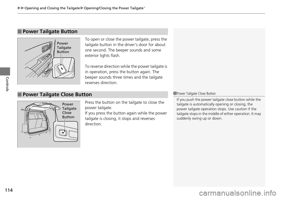 HONDA PILOT 2014 2.G Owners Manual uu Opening and Closing the Tailgate u Opening/Closing the Power Tailgate *
114
Controls
To open or close the pow er tailgate, press the
tailgate button in the drivers door for about
one second. Th HONDA PILOT 2014 2.G Owners Manual uu Opening and Closing the Tailgate u Opening/Closing the Power Tailgate *
114
Controls
To open or close the pow er tailgate, press the
tailgate button in the drivers door for about
one second. Th