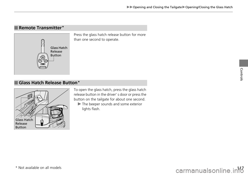 HONDA PILOT 2014 2.G Owners Manual 117
uu Opening and Closing the Tailgate  u Opening/Closing the Glass Hatch
Controls
Press the glass hatch release button for more 
than one second to operate.
To open the glass hatch, press the glass 