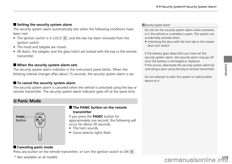 HONDA PILOT 2014 2.G Owners Manual 119
uu Security System  u Security System Alarm *
Controls
■Setting the security system alarm
The security system alarm automatically  s
 ets when the following conditions have 
been met:
• The ig
