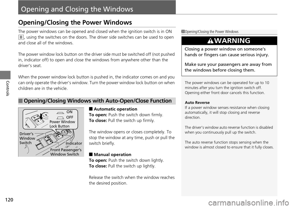 HONDA PILOT 2014 2.G Owners Guide 120
Controls
Opening and Closing the Windows
Opening/Closing the Power Windows
The power windows can be opened and closed when the ignition switch is in ON 
 (w
 , using the switches on the doors. The