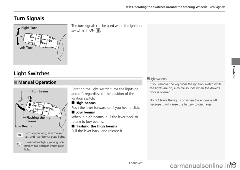 HONDA PILOT 2014 2.G Owners Manual 125
uu Operating the Switches Around the Steering Wheel  u Turn Signals
Continued
Controls
Turn Signals
The turn signals can be used when the ignition 
switch is in ON 
 (w
 .
Light Switches
Rotating 