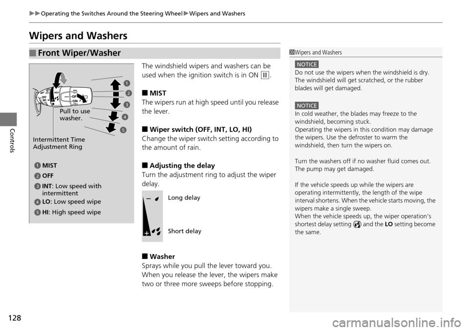 HONDA PILOT 2014 2.G Owners Guide 128
uu Operating the Switches Around the Steering Wheel  u Wipers and Washers
Controls
Wipers and Washers
The windshield wipers and washers can be 
used when the ignition switch is in ON 
 (w
 .
■MI