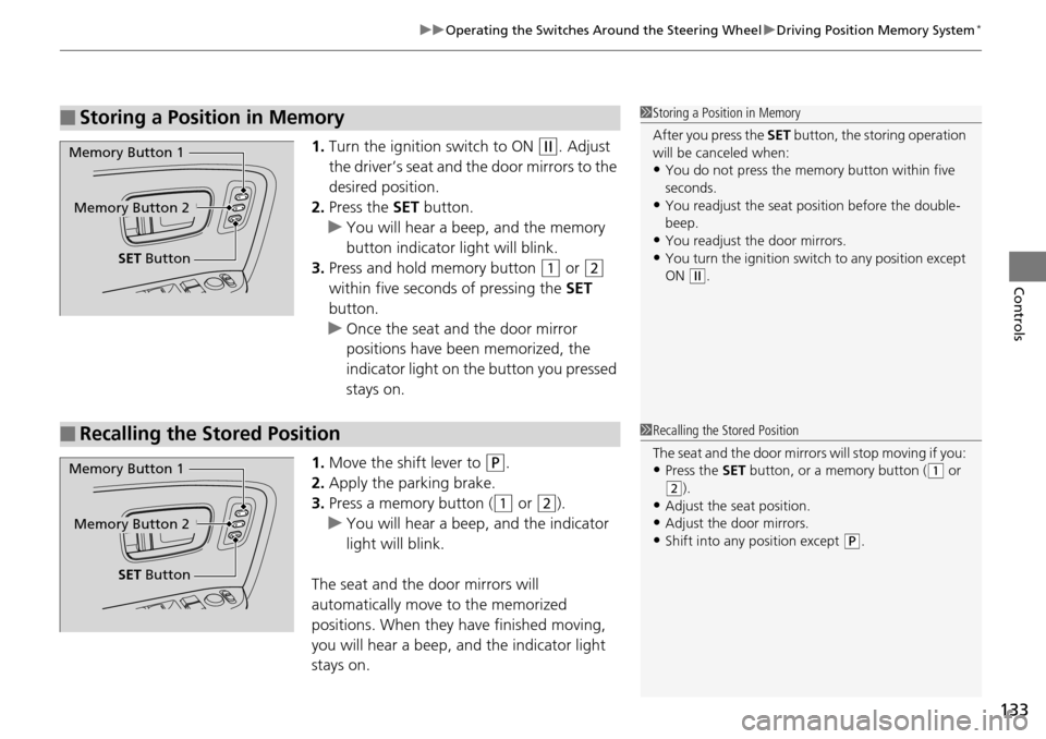 HONDA PILOT 2014 2.G Owners Manual 133
uu Operating the Switches Around the Steering Wheel u Driving Position Memory System *
Controls
1. Turn the ignition switch to ON (w
. Adjust
the driver’s seat and the door mirrors to the
d HONDA PILOT 2014 2.G Owners Manual 133
uu Operating the Switches Around the Steering Wheel u Driving Position Memory System *
Controls
1. Turn the ignition switch to ON (w
. Adjust
the driver’s seat and the door mirrors to the
d