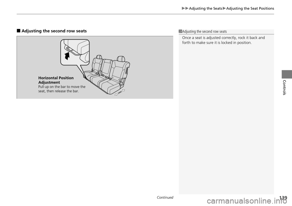 HONDA PILOT 2014 2.G Owners Manual Continued139
uu Adjusting the Seats u Adjusting the Seat Positions
Controls
■Adjusting the second row seats1Adjusting the second row seats
Once a seat is adjusted co rrectly, rock it back and
fort HONDA PILOT 2014 2.G Owners Manual Continued139
uu Adjusting the Seats u Adjusting the Seat Positions
Controls
■Adjusting the second row seats1Adjusting the second row seats
Once a seat is adjusted co rrectly, rock it back and
fort