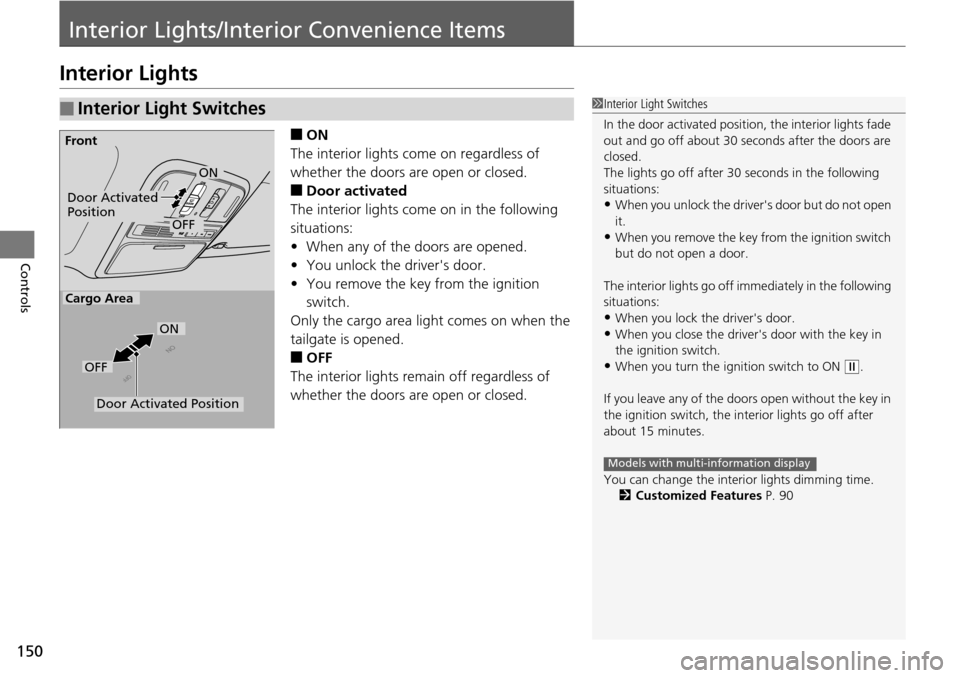 HONDA PILOT 2014 2.G Owners Manual 150
Controls
Interior Lights/Interior Convenience Items
Interior Lights
â– ON
The interior lights come on regardless of
whet
her the doors are open or closed.
â– Door activated
The interior lights c HONDA PILOT 2014 2.G Owners Manual 150
Controls
Interior Lights/Interior Convenience Items
Interior Lights
â– ON
The interior lights come on regardless of
whet
her the doors are open or closed.
â– Door activated
The interior lights c