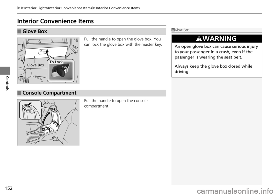 HONDA PILOT 2014 2.G Owners Manual 152
uu Interior Lights/Interior Convenience Items  u Interior Convenience Items
Controls
Interior Convenience Items
Pull the handle to open the glove box. You 
can lock the glove box with the master k