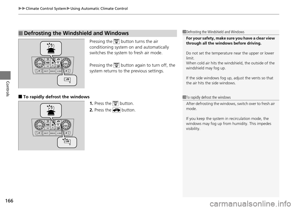 HONDA PILOT 2014 2.G Owners Manual uu Climate Control System  u Using Automatic Climate Control
166
Controls
Pressing the  button turns the air 
conditioning system on and automatically 
switch
 es the system  to fresh air mode.
Pressi