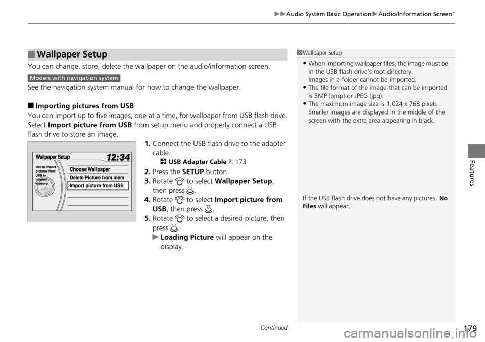 HONDA PILOT 2014 2.G Owners Manual Continued179
uu Audio System Basic Operation  u Audio/Information Screen *
Features
You can change, store, delete the wallp aper on the audio/information screen.
See the navigation system manual  for 