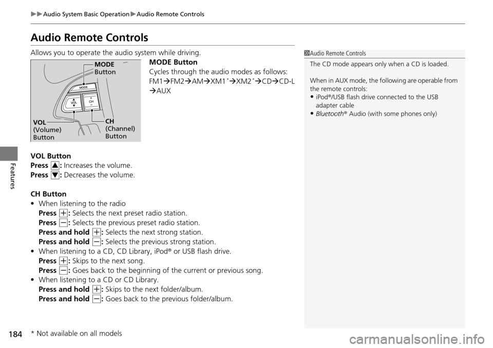 HONDA PILOT 2014 2.G Owners Manual 184
uu Audio System Basic Operation  u Audio Remote Controls
Features
Audio Remote Controls
Allows you to operate the audio system while driving.
MODE Button
Cycles through the audio modes as follows: