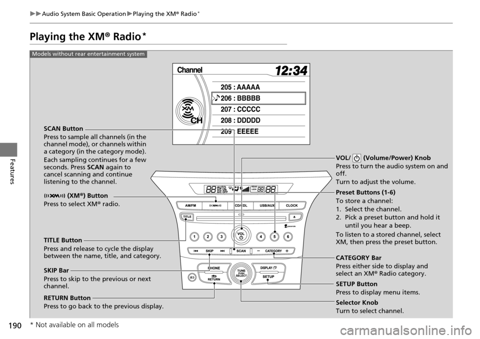 HONDA PILOT 2014 2.G Owners Manual 190
uu Audio System Basic Operation u Playing the XM ® Radio *
Features
Playing the XM ® Radio *
SCAN Button
Press to sample all channels (in the
channel mode), or channels within
a category (in HONDA PILOT 2014 2.G Owners Manual 190
uu Audio System Basic Operation u Playing the XM ® Radio *
Features
Playing the XM ® Radio *
SCAN Button
Press to sample all channels (in the
channel mode), or channels within
a category (in