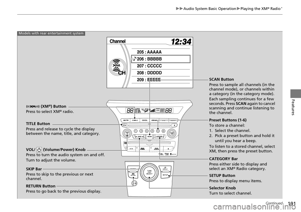 HONDA PILOT 2014 2.G Owners Manual 191
uu Audio System Basic Operation  u Playing the XM ® Radio *
Continued
Features
SCAN Button
Press to sample all channels (in the 
channel mode), or channels within 
a category (in the category mod