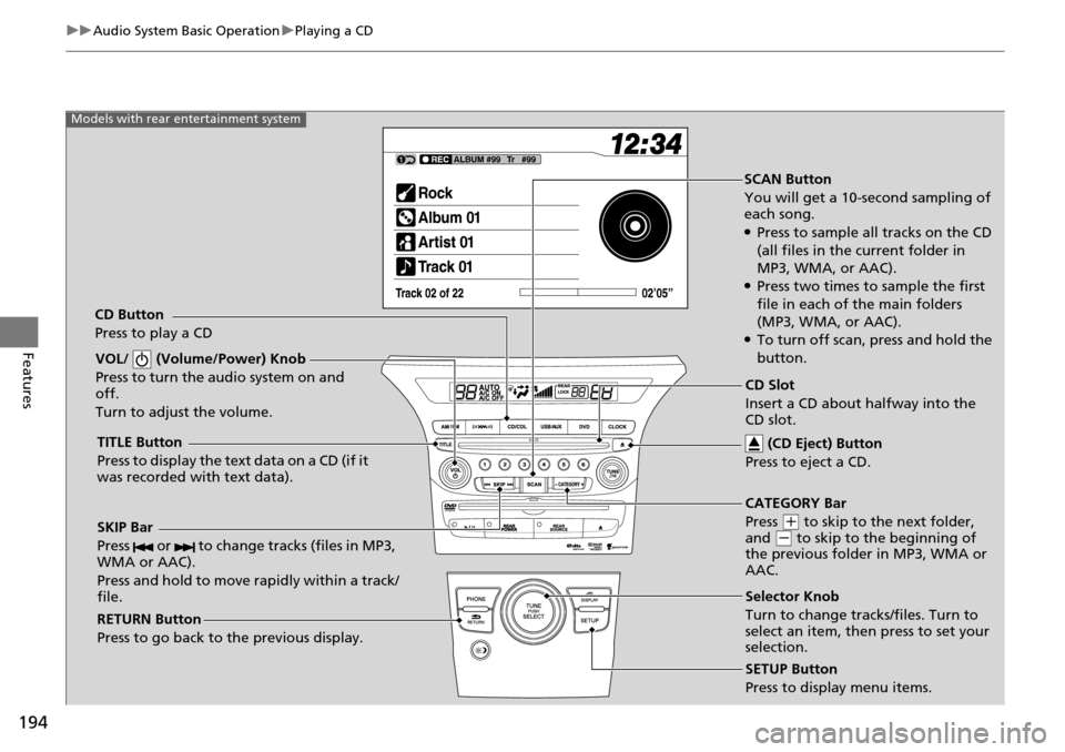 HONDA PILOT 2014 2.G Owners Manual 194
uu Audio System Basic Operation  u Playing a CD
Features
SCAN Button
You will get a 10-second sampling of 
each song.
●Press to sample all tracks on the CD 
(all files in the current folder in 
