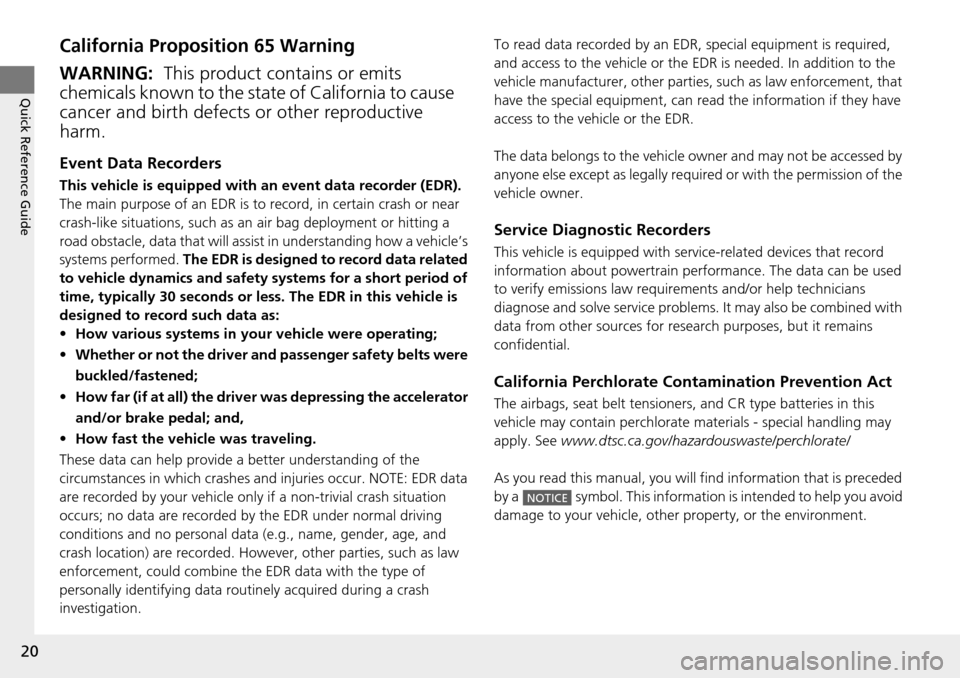 HONDA PILOT 2014 2.G Owners Manual 20
Quick Reference Guide
California Proposition 65 Warning
Event Data Recorders
This vehicle is equipped with an event data recorder (EDR). 
The main purpose of an EDR is to  record, in certain crash 