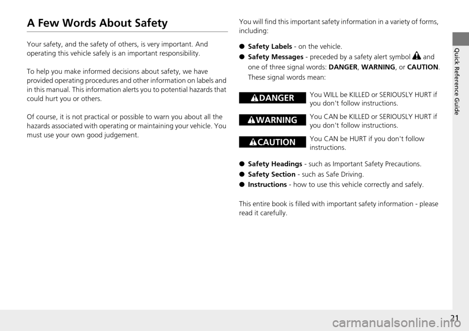 HONDA PILOT 2014 2.G Owners Manual 21
Quick Reference Guide
A Few Words About Safety
Your safety, and the safety of others, is very important. And 
operating this vehicle safely is an important responsibility.
To help you make informed