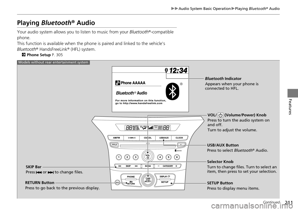 HONDA PILOT 2014 2.G Owners Manual 211
uu Audio System Basic Operation  u Playing  Bluetooth ® Audio
Continued
Features
Playing  Bluetooth ® Audio
Your audio system allows you  to listen to music from your Bluetooth®-compatible 
pho