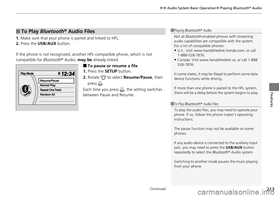 HONDA PILOT 2014 2.G Owners Manual Continued213
uu Audio System Basic Operation  u Playing  Bluetooth ® Audio
Features
1. Make sure that your phone is paired and linked to HFL.
2.Press the USB/AUX  button.
If the phone is not recogniz