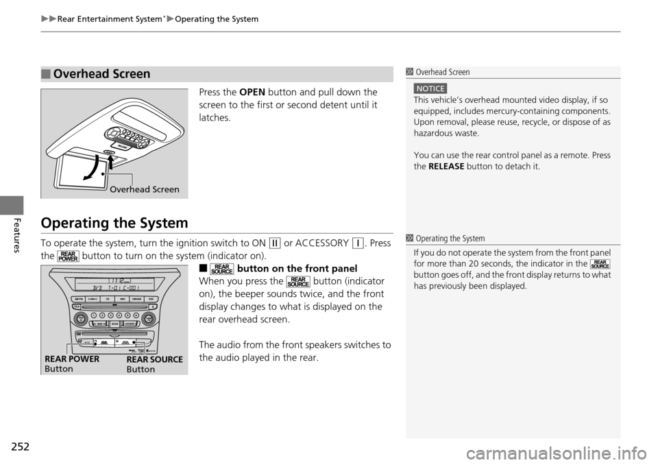 HONDA PILOT 2014 2.G Owners Manual uu Rear Entertainment System * u Operating the System
252
Features
Press the  OPEN button and pull down the 
screen to the first or second detent until it 
latches.
Operating the System
To operate the