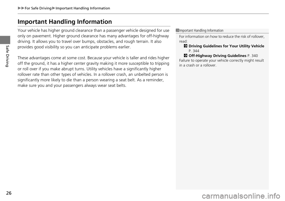 HONDA PILOT 2014 2.G Owners Manual 26
uu For Safe Driving  u Important Handling Information
Safe Driving
Important Handling Information
Your vehicle has higher ground clearance than a passenger vehicle designed for use 
only on pavemen
