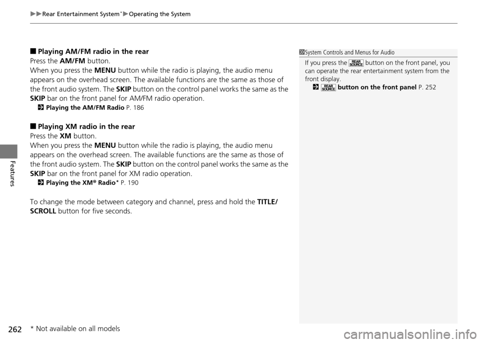 HONDA PILOT 2014 2.G Owners Manual uu Rear Entertainment System * u Operating the System
262
Features
■Playing AM/FM radio in the rear
Press the  AM/FM b
 utton.
When you press the  ME
 NU button while the radio is  playing, the audi