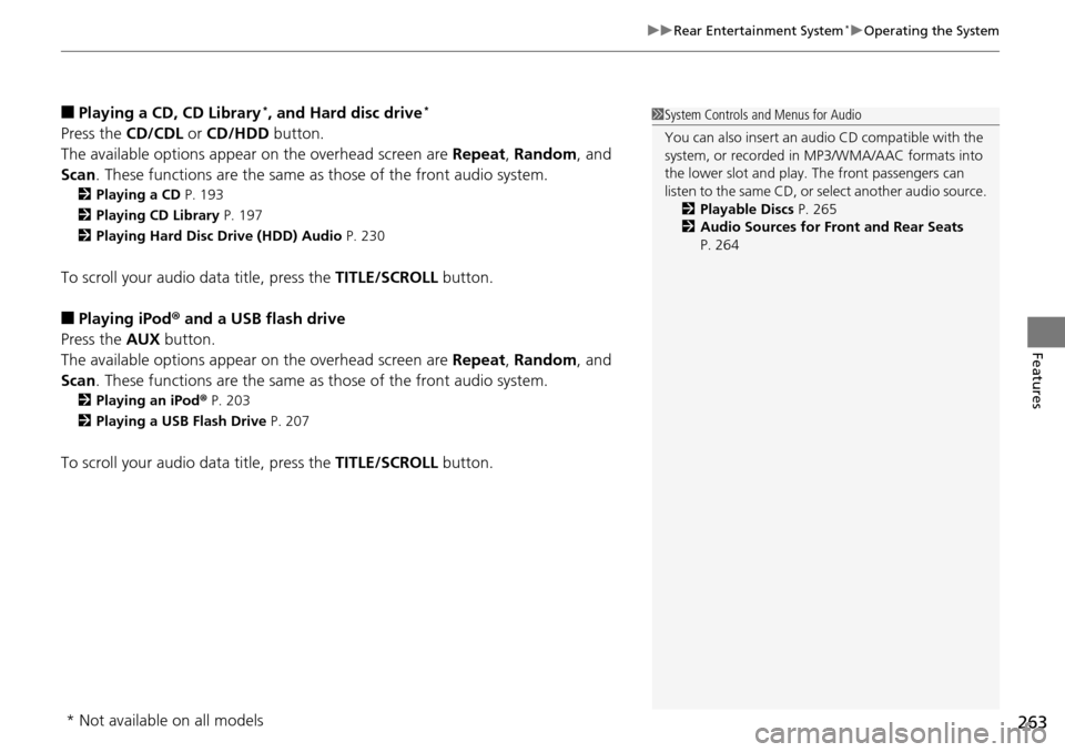 HONDA PILOT 2014 2.G Owners Manual 263
uu Rear Entertainment System * u Operating the System
Features
■Playing a CD, CD Library  *, and Hard disc drive *
Press the CD/CDL or CD/HDD  button.
The available options appear  on the overhe