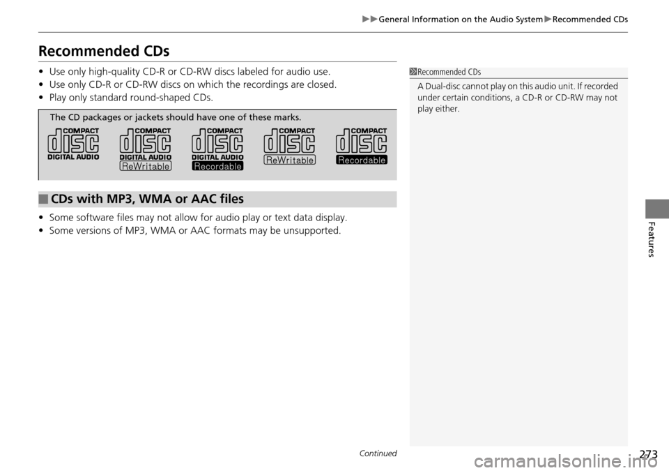 HONDA PILOT 2014 2.G Owners Manual 273
uu General Information on the Audio System  u Recommended CDs
Continued
Features
Recommended CDs
• Use only high-quality CD-R or CD-RW discs labeled for audio use.
• Use only CD-
 R or CD-RW d