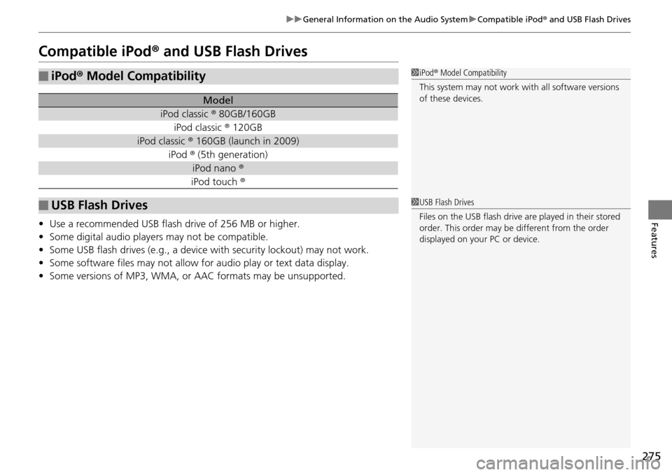 HONDA PILOT 2014 2.G Owners Manual 275
uu General Information on the Audio System  u Compatible iPod ® and USB Flash Drives
Features
Compatible iPod ® and USB Flash Drives
• Use a recommended USB flash drive of 256 MB or higher.
