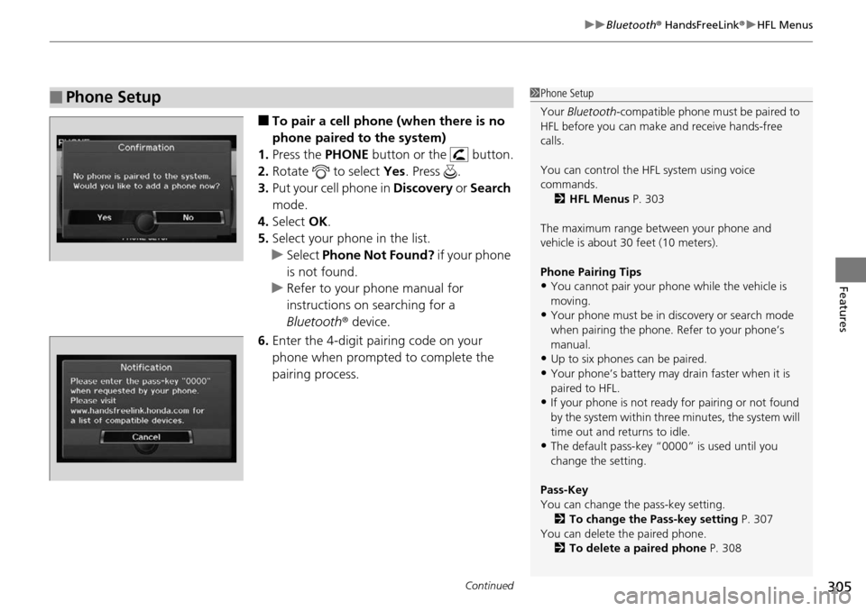 HONDA PILOT 2014 2.G Owners Manual Continued305
uu Bluetooth ® HandsFreeLink ® u HFL Menus
Features
■To pair a cell phone (when there is no 
phone paired to the system)
1. Press the PHONE  b
 utton or the  button.
2. Ro
tate   to s