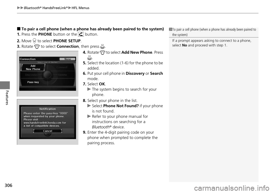 HONDA PILOT 2014 2.G Owners Manual uu Bluetooth ® HandsFreeLink ® u HFL Menus
306
Features
■To pair a cell phone (when a phone has al ready been paired to the system)
1. Press the  PHONE bu
 tton or the  button.
2. Mo
ve   to selec