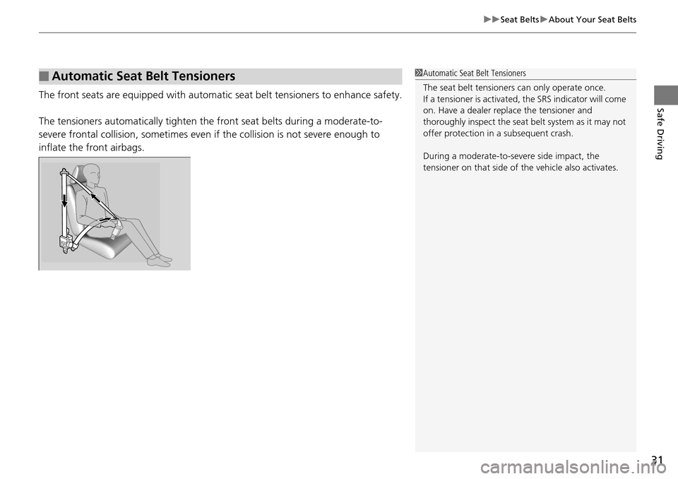 HONDA PILOT 2014 2.G Owners Manual 31
uu Seat Belts  u About Your Seat Belts
Safe DrivingThe front seats are equipped with automatic  seat belt tensioners to enhance safety.
The tensioners automatically tighten the front seat belts dur
