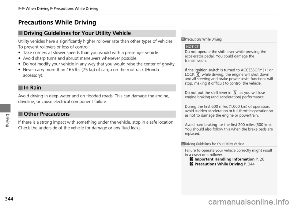 HONDA PILOT 2014 2.G Owners Manual 344
uu When Driving  u Precautions While Driving
Driving
Precautions While Driving
Utility vehicles have a significantly higher rollover rate than other types of vehicles. 
To prevent rollovers or los