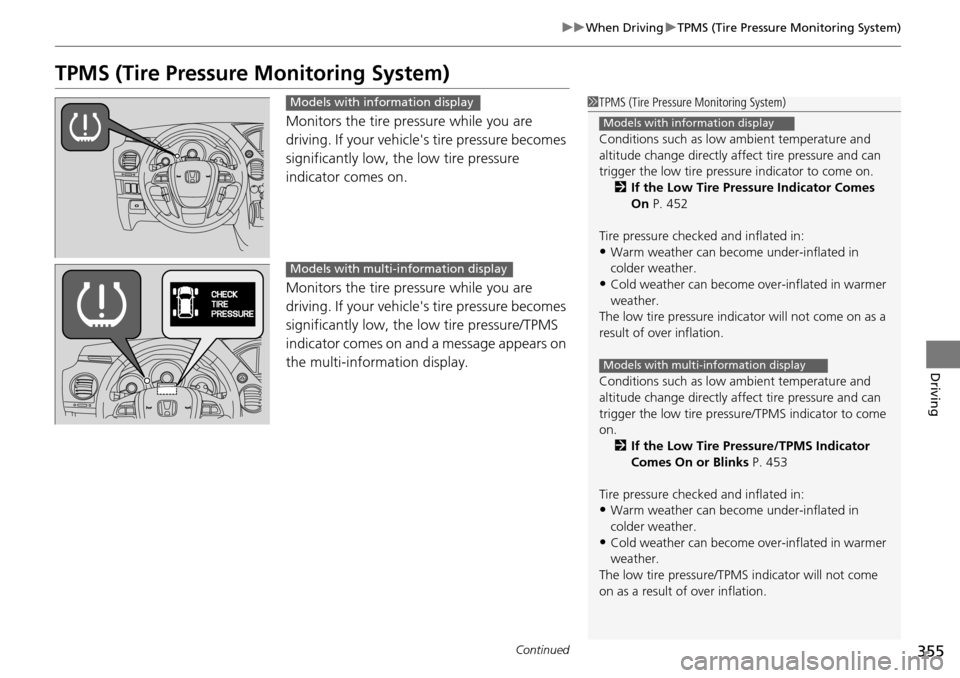 HONDA PILOT 2014 2.G Owners Manual 355
uu When Driving  u TPMS (Tire Pressure Monitoring System)
Continued
Driving
TPMS (Tire Pressure Monitoring System)
Monitors the tire pr essure while you are 
driving. If your vehicles tire pressu