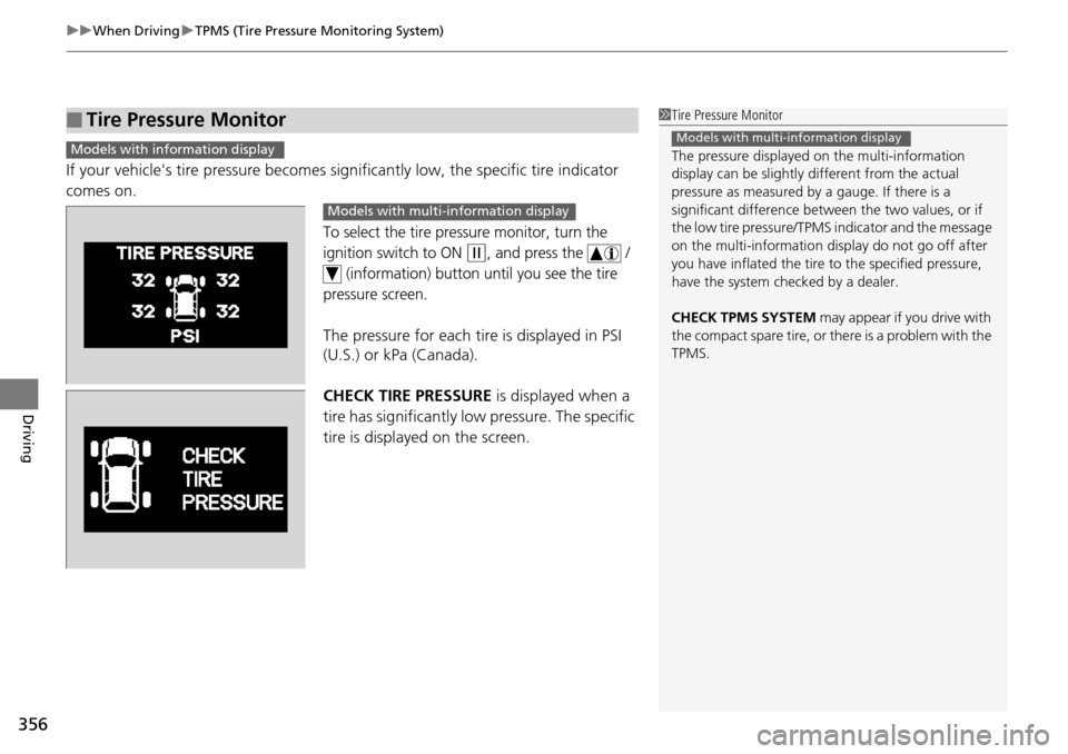 HONDA PILOT 2014 2.G Owners Manual uu When Driving u TPMS (Tire Pressure Monitoring System)
356
Driving
If your vehicles tire pressure becomes sign ificantly low, the specific tire indicator
comes on.
To select the tire pressure mon HONDA PILOT 2014 2.G Owners Manual uu When Driving u TPMS (Tire Pressure Monitoring System)
356
Driving
If your vehicles tire pressure becomes sign ificantly low, the specific tire indicator
comes on.
To select the tire pressure mon
