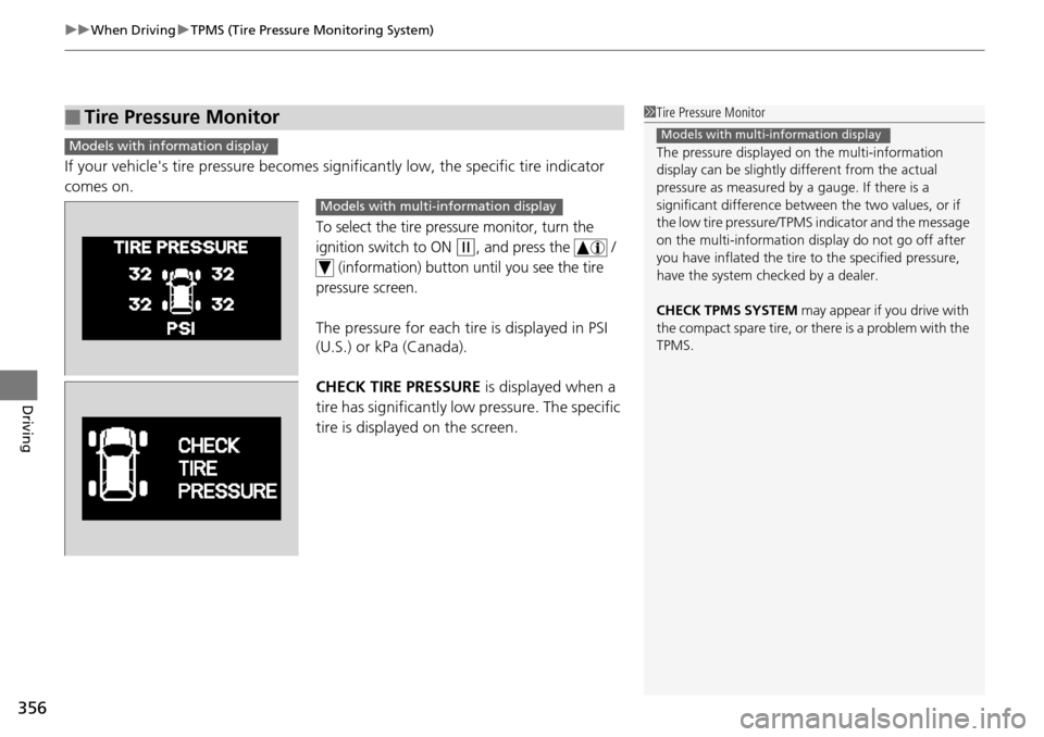 HONDA PILOT 2014 2.G Owners Manual uu When Driving  u TPMS (Tire Pressure Monitoring System)
356
Driving
If your vehicles tire pressure becomes sign ificantly low, the specific tire indicator 
comes on.
To select the tire pressure mon