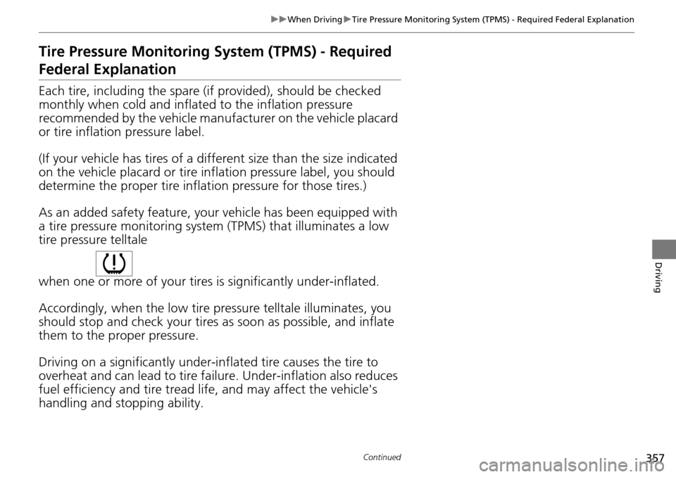 HONDA PILOT 2014 2.G Owners Manual 357
uu When Driving  u Tire Pressure Monitoring System (TPMS) - Required Federal Explanation
Continued
Driving
Tire Pressure Monitoring  System (TPMS) - Required 
Federal Explanation
Each tire, includ