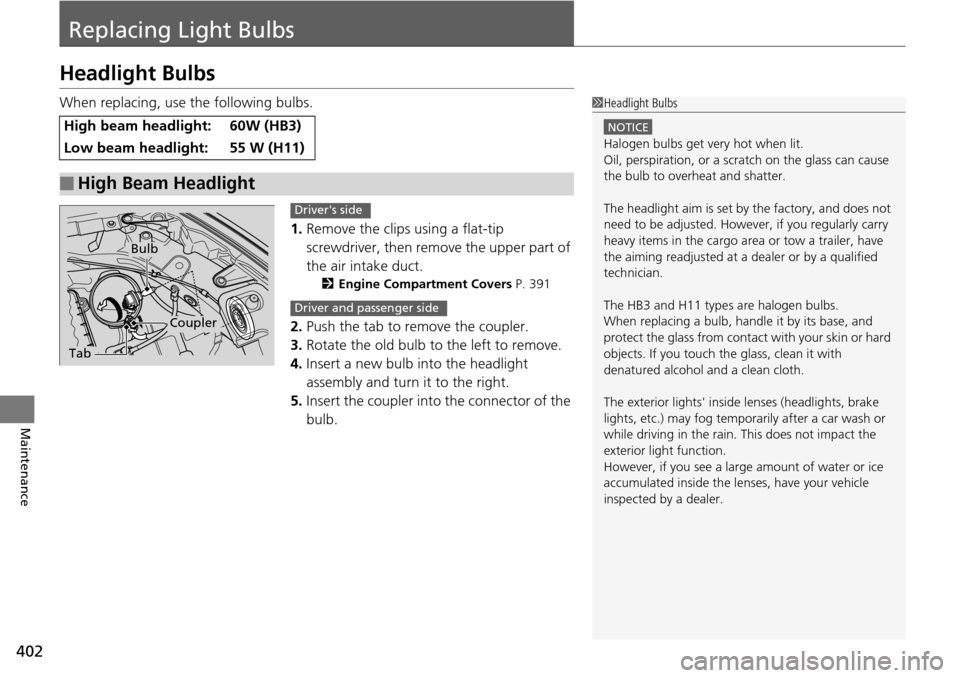 HONDA PILOT 2014 2.G Owners Manual 402
Maintenance
Replacing Light Bulbs
Headlight Bulbs
When replacing, use the following bulbs.1.Re
move the clips using a flat-tip
screwdriver, then remove the upper part of
the air intake duct.
2 E HONDA PILOT 2014 2.G Owners Manual 402
Maintenance
Replacing Light Bulbs
Headlight Bulbs
When replacing, use the following bulbs.1.Re
move the clips using a flat-tip
screwdriver, then remove the upper part of
the air intake duct.
2 E