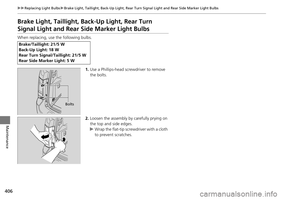 HONDA PILOT 2014 2.G Owners Manual 406
uu Replacing Light Bulbs  u Brake Light, Taillight, Back-Up Light, Rear Turn  Signal Light and Rear Side Marker Light Bulbs
Maintenance
Brake Light, Taillight, Back-Up Light, Rear Turn 
Signal Lig