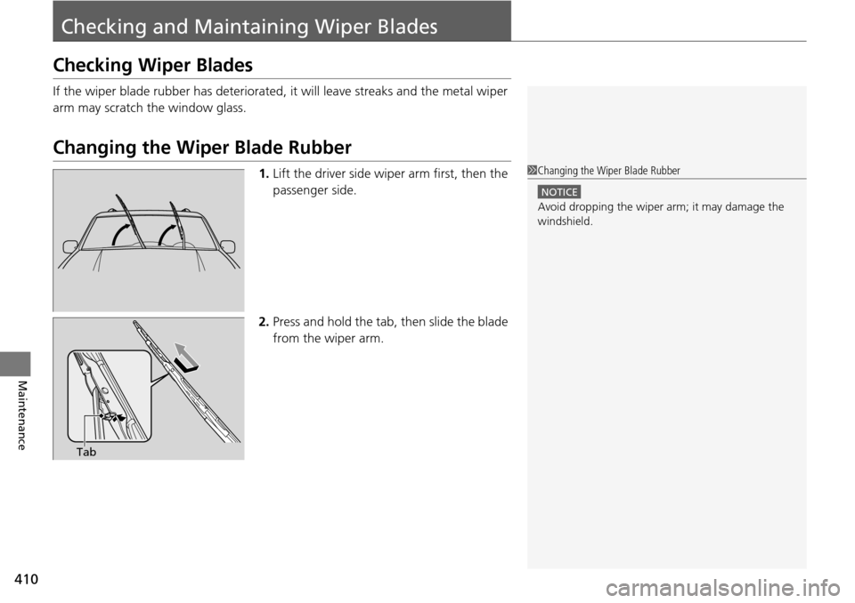 HONDA PILOT 2014 2.G Owners Manual 410
Maintenance
Checking and Maintaining Wiper Blades
Checking Wiper Blades
If the wiper blade rubber has deteriorated, it will leave streaks and the metal wiper
arm may scratch the window glass.
Cha HONDA PILOT 2014 2.G Owners Manual 410
Maintenance
Checking and Maintaining Wiper Blades
Checking Wiper Blades
If the wiper blade rubber has deteriorated, it will leave streaks and the metal wiper
arm may scratch the window glass.
Cha